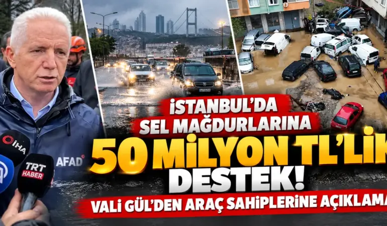 İstanbul’da Sel Mağdurlarına 50 Milyon TL! Vali Gül’den Yeni Açıklama