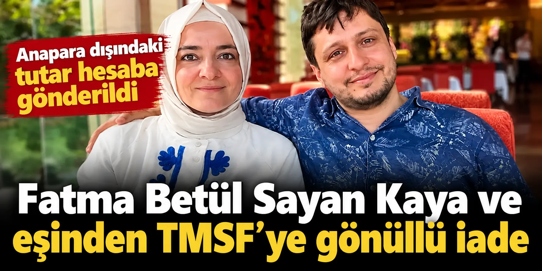 Fatma Betül Sayan Kaya ve Eşinden Dikkat Çeken Hamle! TMSF’ye Gönüllü İade