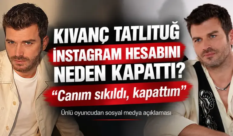 Kıvanç Tatlıtuğ Sosyal Medyayı Sildi! Nedeni Bakın Ne Çıktı