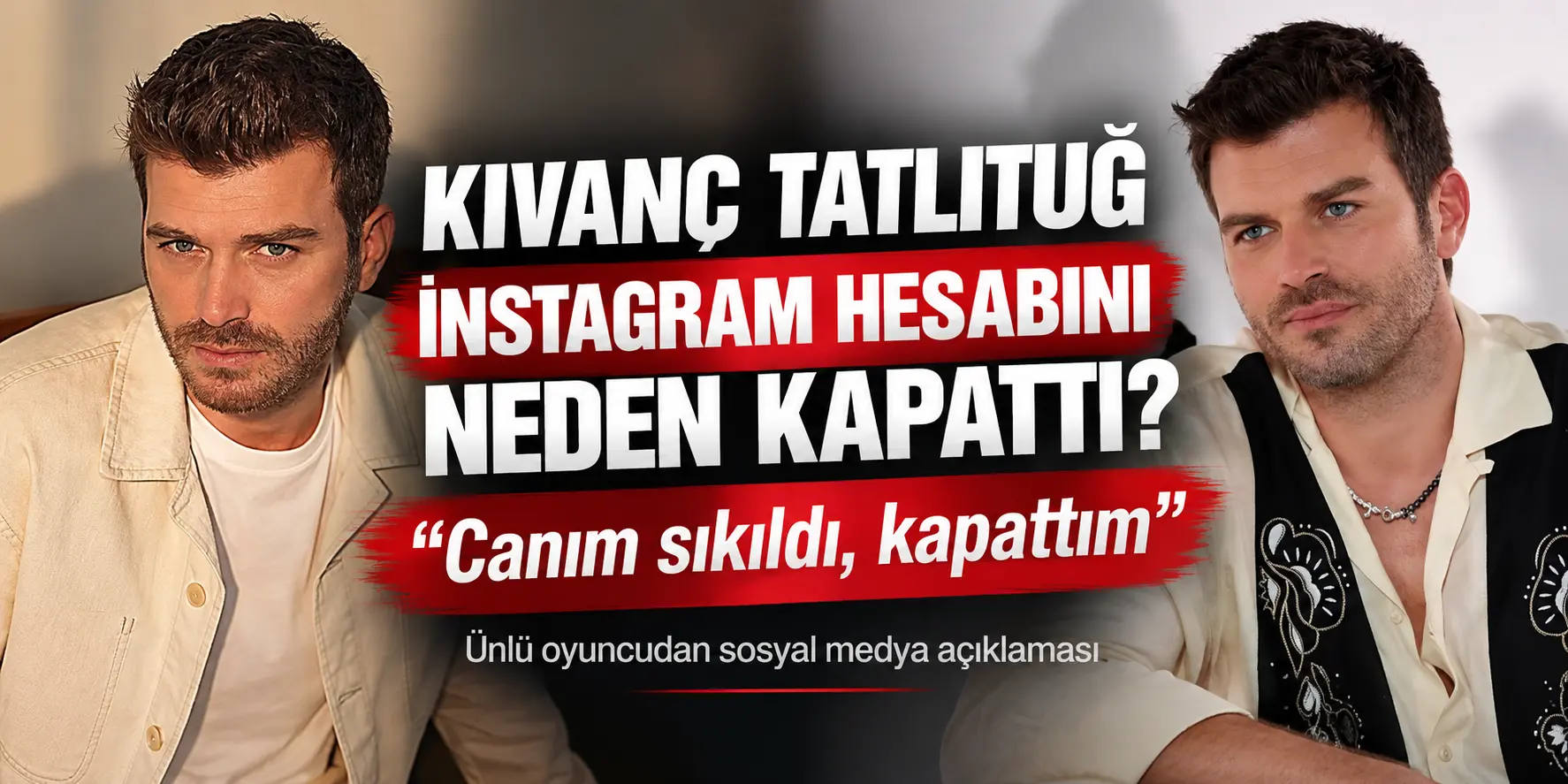 Kıvanç Tatlıtuğ Sosyal Medyayı Sildi! Nedeni Bakın Ne Çıktı