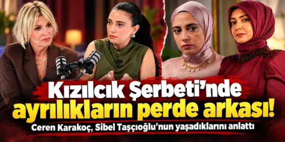 Kızılcık Şerbeti’nde Şok İtiraf! Ceren Karakoç, Sibel Taşçıoğlu’nun Ayrılığını Anlattı
