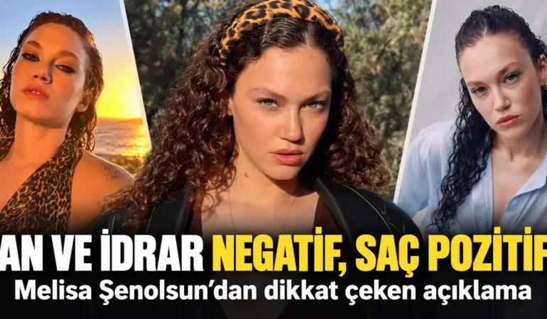 Melisa Şenolsun’dan bomba açıklama! Kan ve idrar negatif, saç testi pozitif çıktı