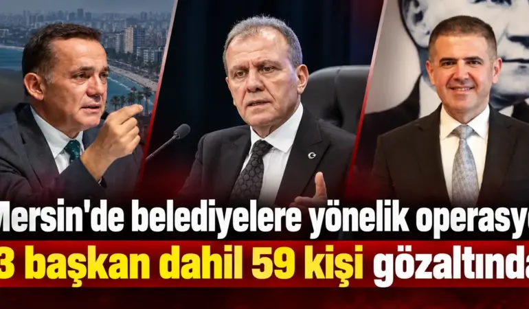 Mersin’de büyük operasyon! Vahap Seçer dahil 3 belediye başkanı gözaltında