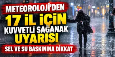 Meteoroloji’den 17 İl İçin Kuvvetli Sağanak Uyarısı