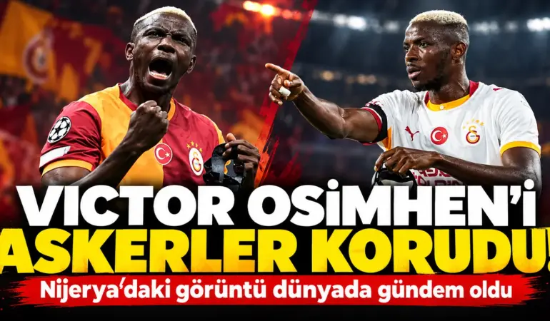 Osimhen Nijerya’da koruma ordusuyla görüntülendi! O anlar dünyayı ayağa kaldırdı