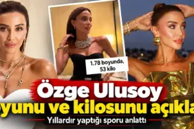 Özge Ulusoy Boy ve Kilo Bilgilerini Açıkladı