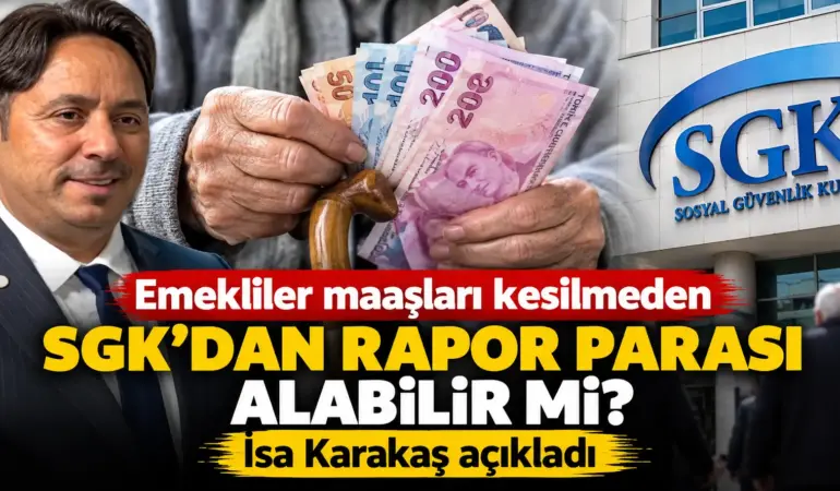 Milyonlarca Emekliyi İlgilendiriyor! İsa Karakaş Rapor Parası Gerçeğini Açıkladı