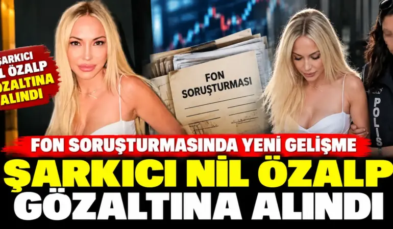 Fon soruşturmasında bomba gelişme! Şarkıcı Nil Özalp gözaltına alındı