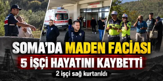 Soma’da maden faciası! 5 işçi hayatını kaybetti