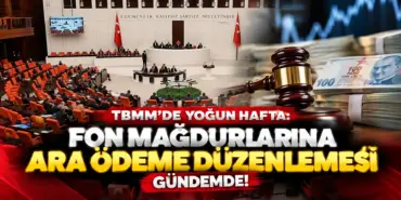 TBMM’de Yoğun Hafta_ Fon Mağdurlarına Ara Ödeme