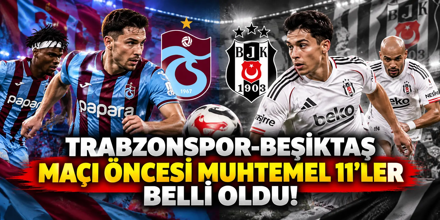 Trabzonspor-Beşiktaş Maçı Öncesi Büyük Heyecan! İşte Muhtemel Kadrolar