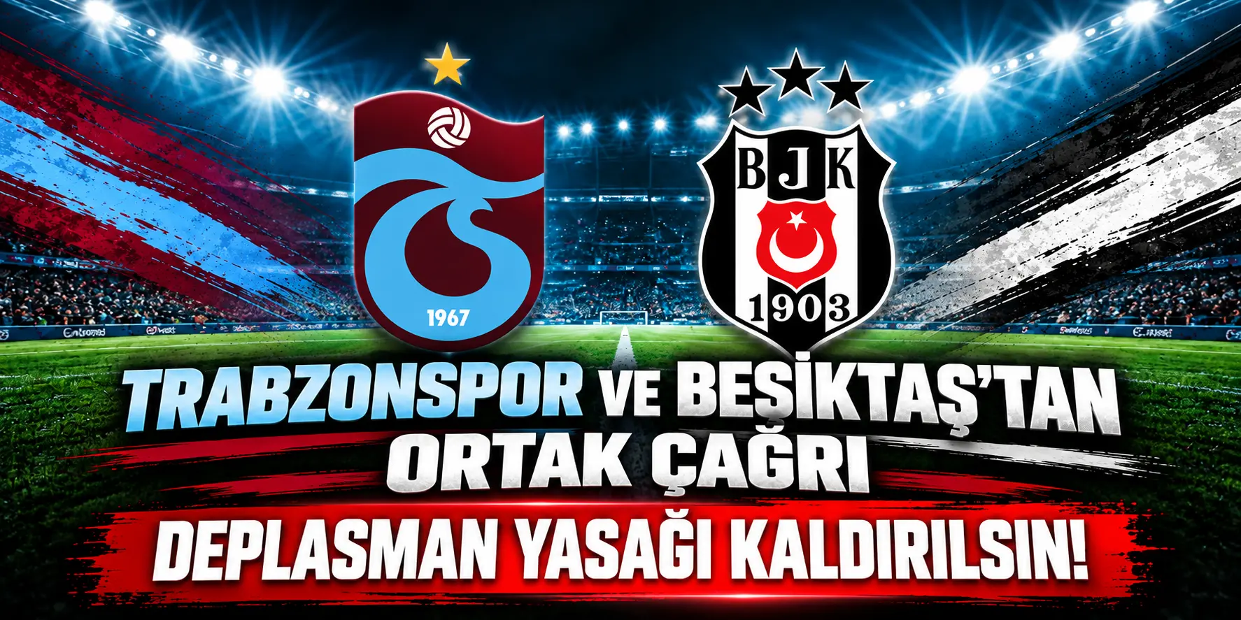 Trabzonspor ve Beşiktaş’tan Tarihi Çağrı: Deplasman Yasağı Kaldırılsın!