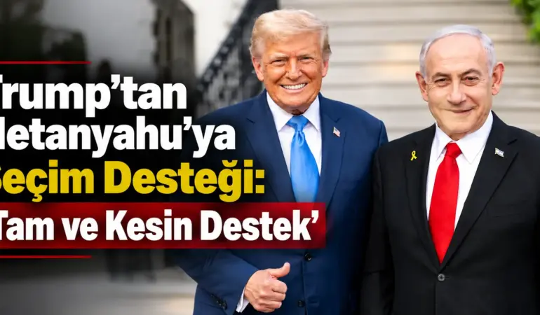 Trump’tan İsrail Seçimleri Öncesi Kritik Hamle: Netanyahu’nun Arkasında
