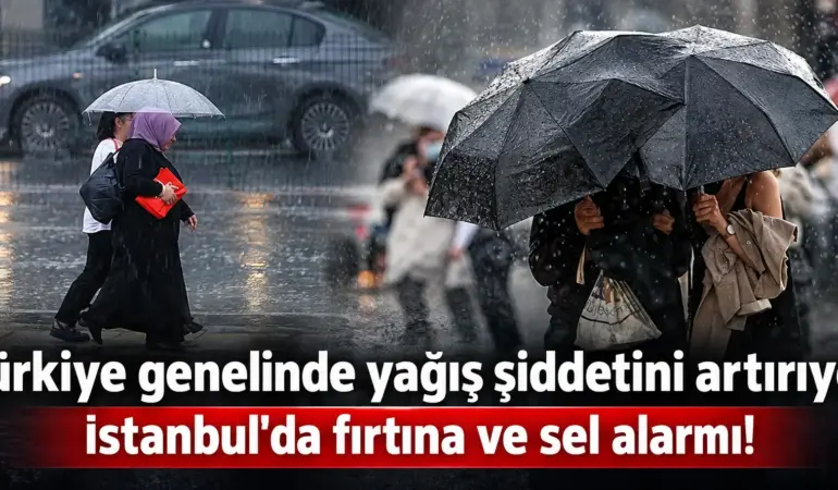 Türkiye genelinde yağış şiddetini artırıyor: İstanbul’da fırtına ve sel alarmı!