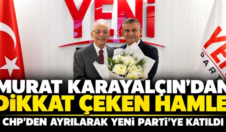 Murat Karayalçın’dan Siyasette Bomba Hamle! CHP’den Ayrılıp YENİ Parti’ye Katıldı